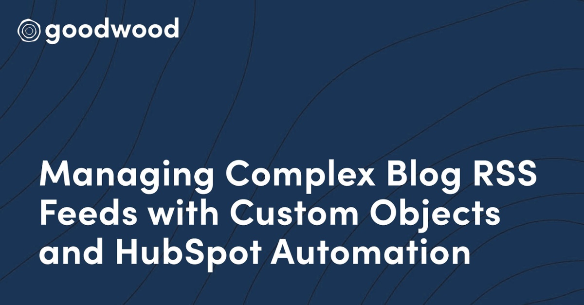 Managing Complex Blog RSS Feeds with Custom Objects and HubSpot Automation