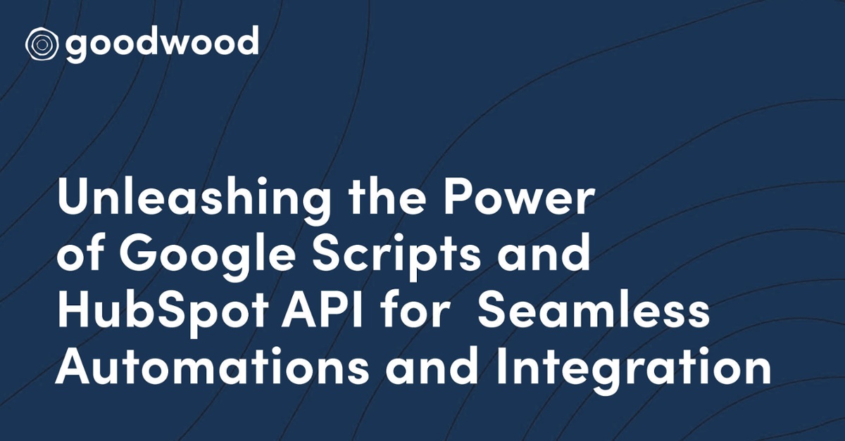 Unleashing the Power of Google Scripts and HubSpot API for Seamless Automations and Integrations