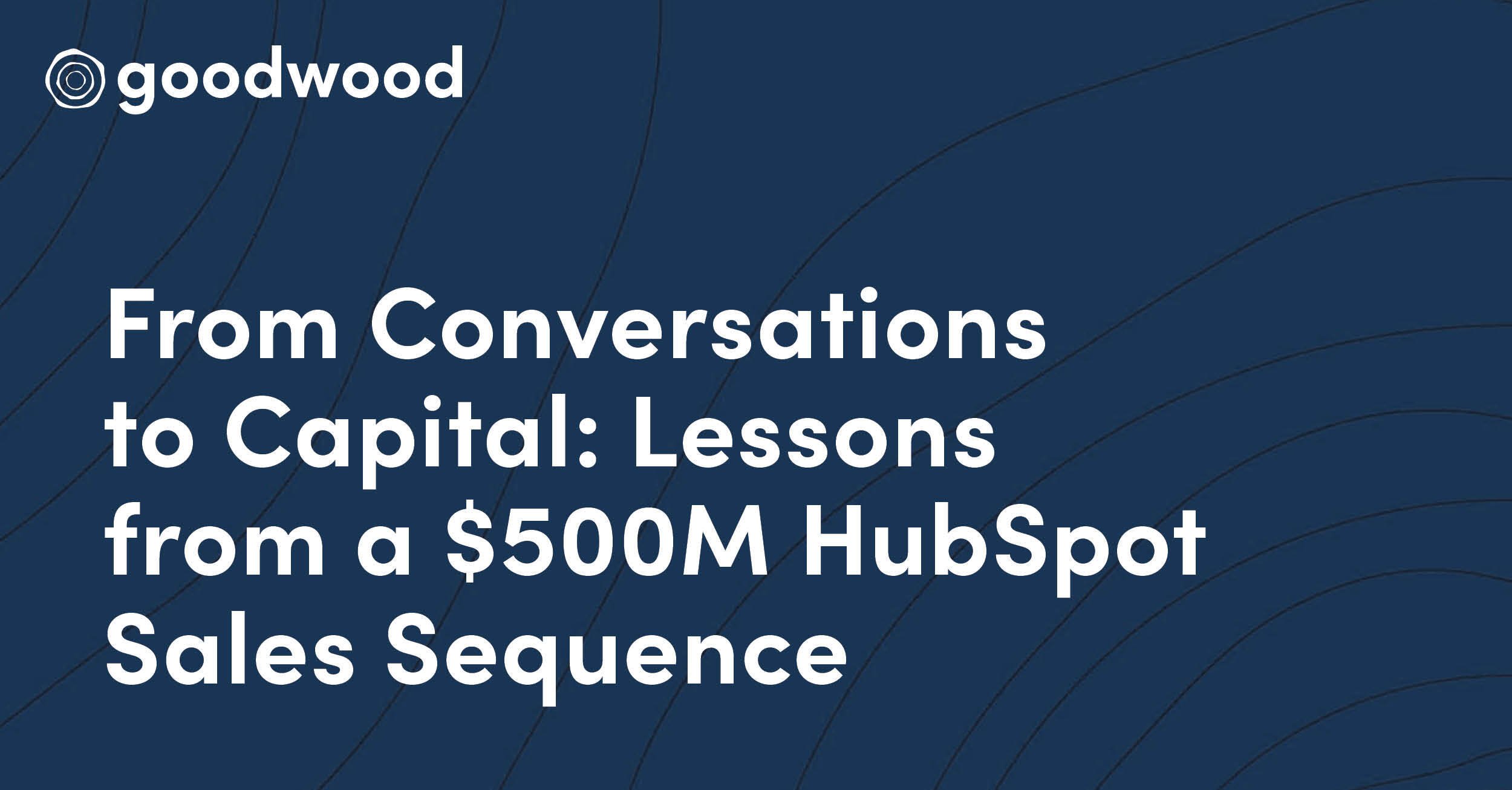From Conversations to Capital: Lessons from a $500M HubSpot Sales Sequence