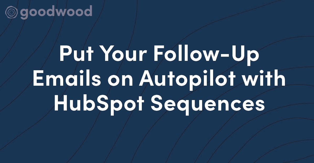 Put Your Follow-Up Emails on Autopilot with HubSpot Sequences